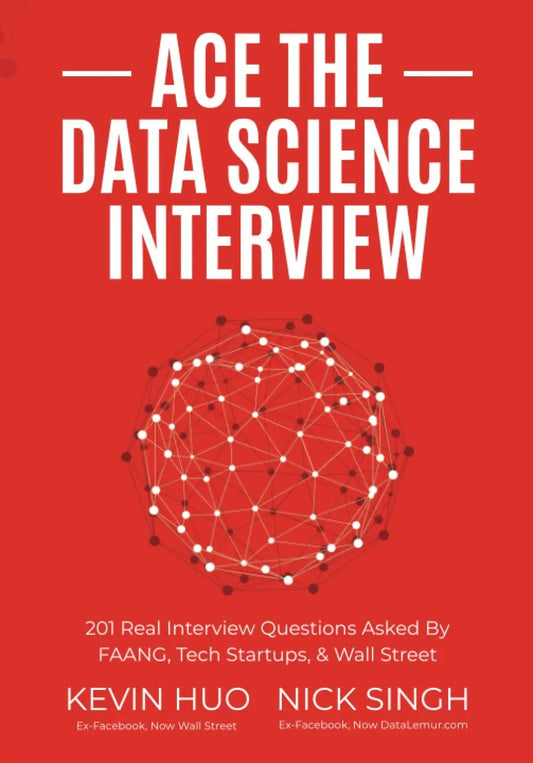 Ace the Data Science Interview: 201 Real Interview Questions Asked By FAANG, Tech Startups & Wall Street (KEVIN HUO EX-Facebook, Now WALL STREET) (NICK SINGH) - US Books Kart